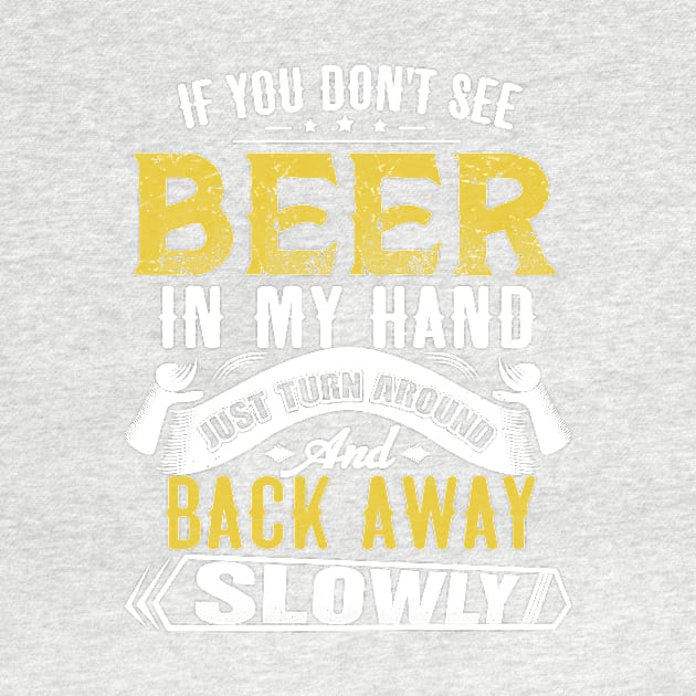 If you don't see beer in my hand- Just turn around and back away slowly by jonetressie